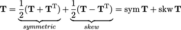  1 1 T = -(T + TT) + -(T TT) = sym T + skw T 2|------------{z------------} |2------------{z------------} symmetric skew \relax \special {t4ht=