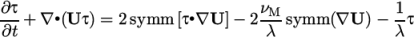 ∂τ- ∙ ∙ νM- 1- ∂t + ∇ (U τ) = 2 symm [τ ∇U ]− 2 λ symm (∇U )− λ τ \relax \special {t4ht=