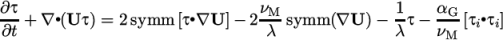 ∂-τ ∙ ∙ νM- 1- αG- ∙ ∂t + ∇ (U τ) = 2symm [τ∇U ]− 2 λ symm (∇U )− λτ − νM [τiτi] \relax \special {t4ht=