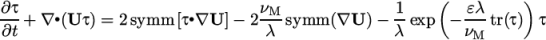  ( ) ∂τ- νM- 1- 𝜀λ- ∂t + ∇ ∙(U τ) = 2 symm [τ∙∇U ]− 2 λ symm (∇U ) − λ exp − ν tr(τ) τ M \relax \special {t4ht=