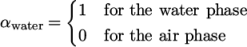  { 1 for the water phase αwater = 0 for the air phase \relax \special {t4ht=