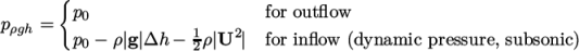  { p0 for outﬂow pρgh = 1 2 p0 − ρ|g|Δh − 2ρ|U | for inﬂow (dynamic pressure, subsonic) \relax \special {t4ht=