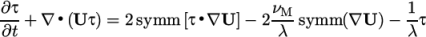 ∂τ ν 1 ---+ ∇ ∙(U τ) = 2 symm [τ∙∇U ]− 2-M- symm (∇U ) − -τ ∂t λ λ \relax \special {t4ht=