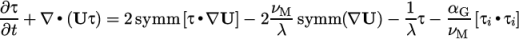 ∂τ- ∙ ∙ νM- 1- αG- ∙ ∂t + ∇ (U τ) = 2 symm [τ ∇U ]− 2 λ symm (∇U )− λ τ− νM [τi τi] \relax \special {t4ht=