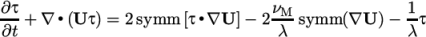 ∂τ-+ ∇ ∙(U τ) = 2 symm [τ∙∇U ]− 2νM- symm (∇U ) − 1τ ∂t λ λ \relax \special {t4ht=