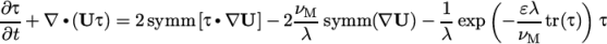  ( ) ∂τ- ∙ ∙ νM- 1- 𝜀λ- ∂t + ∇ (U τ) = 2 symm [τ ∇U ]− 2 λ symm (∇U )− λ exp − νM tr(τ) τ \relax \special {t4ht=